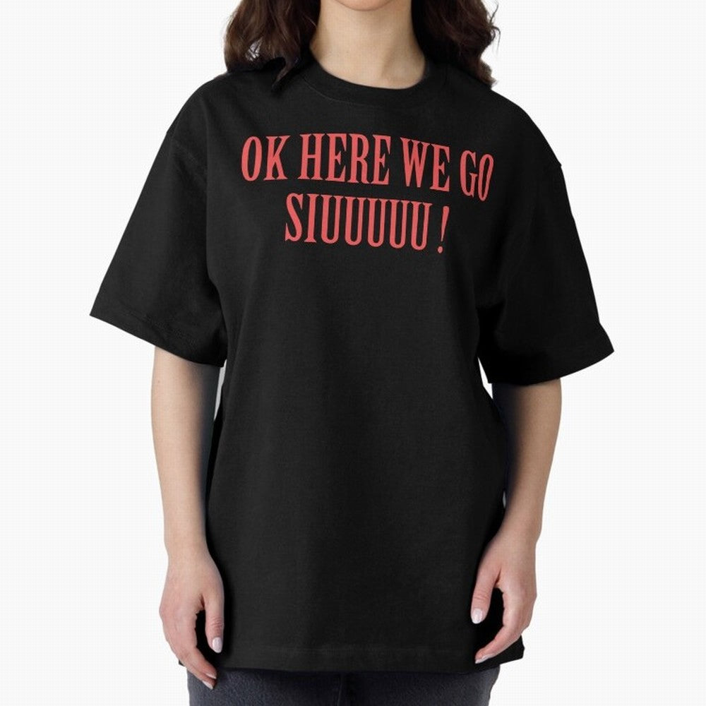 OK HERE WE GO SIUUUUU _ok here we go siuuuu Oversized T-Shirt Follow the Final Road of the FIFA World Cup 2026 Journey through Mbappe Highlights, Portugal, Spain and Germany Pride, Championship Spirit, Famous Goals, Roaring Crowds and International