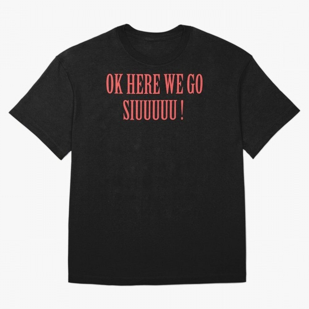 OK HERE WE GO SIUUUUU _ok here we go siuuuu Oversized T-Shirt Follow the Final Road of the FIFA World Cup 2026 Journey through Mbappe Highlights, Portugal, Spain and Germany Pride, Championship Spirit, Famous Goals, Roaring Crowds and International