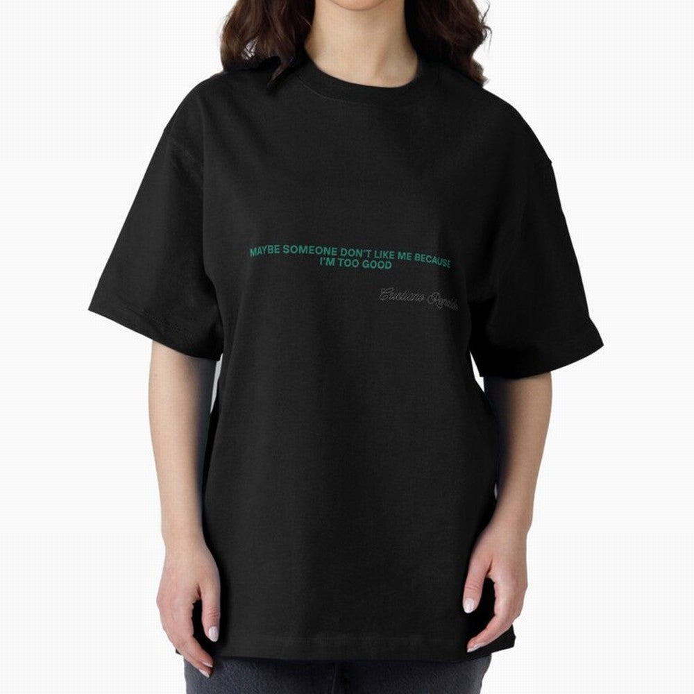 MAYBE SOMEONE DON'T LIKE ME BECAUSE I'M TOO GOOD Oversized T-Shirt Carry Match Day Hype around FIFA World Cup 2026, Cristiano Ronaldo, Haaland and CR7, Portugal, Sports Nostalgia, International Competition, Famous Players and Unforgettable