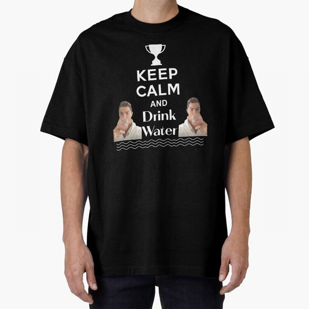 Keep Calm and Drink Water - Cristiano Ronaldo Oversized T-Shirt Bring Home Global Football Passion for FIFA World Cup 2026 Group Stage, with Mbappe and Neymar, England, France and Netherlands, Stadium Chants, National Pride, Trophy Dreams and
