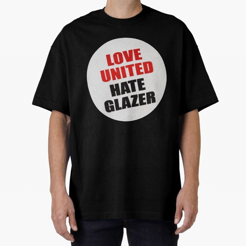 Love United Hate Glazer Oversized T-Shirt Show Support during FIFA World Cup 2026 Group Stage with Messi, France and Portugal Energy, Classic Soccer Heritage, Championship Pressure, Fan Loyalty and International Pride; Made for Collectors Who Enjoy