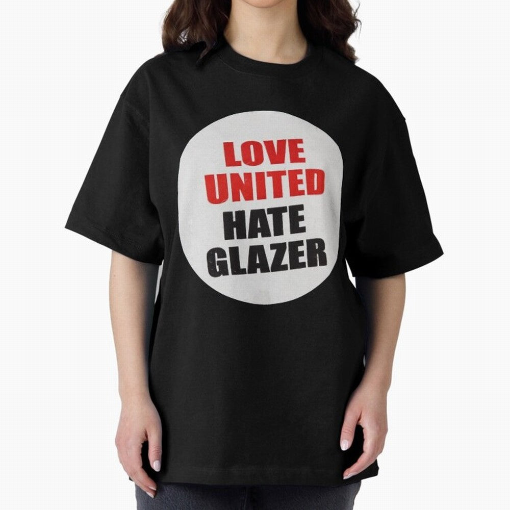 Love United Hate Glazer Oversized T-Shirt Show Support during FIFA World Cup 2026 Group Stage with Messi, France and Portugal Energy, Classic Soccer Heritage, Championship Pressure, Fan Loyalty and International Pride; Made for Collectors Who Enjoy