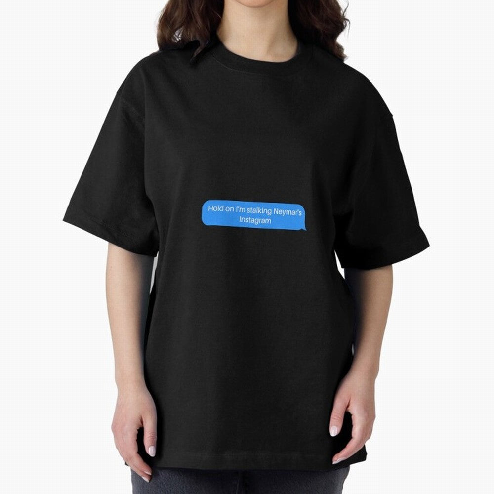 Hold on I'm stalking Neymar's Instgram Text Oversized T-Shirt Honor FIFA World Cup 2026 USA Canada Mexico with Neymar, Brazil, Portugal and Argentina Energy, Worldwide Fan Energy, Dramatic Goals, Stadium Lights and Championship Celebrations; Built