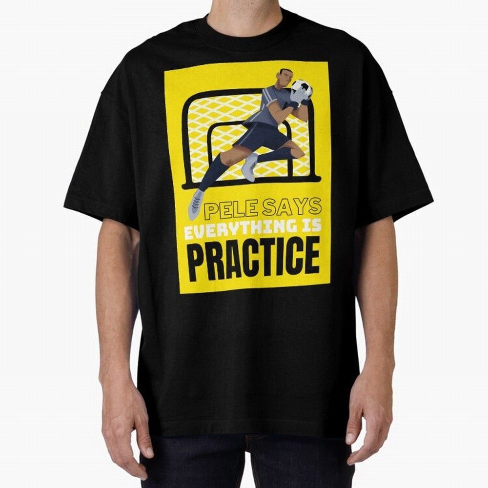 Pele Says Everything is Pratice Graphic Oversized T-Shirt Fuel the Hype around Match Day Hype around FIFA World Cup 2026 USA Canada Mexico, CR7 and Messi, England and Germany, Football History, Final Match Energy, Crowd Noise and Once in a Lifetime