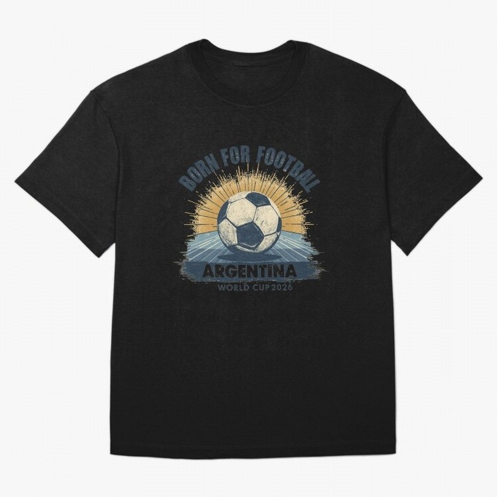 Born For Football Argentina World Cup 2026 Classic T-Shirt Show Championship Spirit for the FIFA World Cup 2026 Group Stage Journey through Mbappe Highlights, Spain and Netherlands Pride, Global Supporter Spirit, Legendary Goals, National Colors
