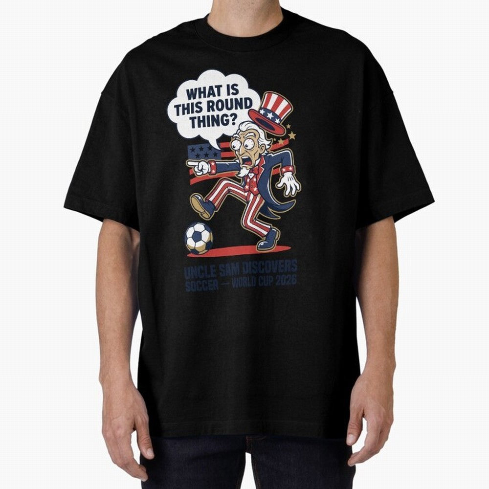 Uncle Sam Discovers Soccer ¡ª What Is This Round Thing V1 Classic T-Shirt Honor Champions and Dreams in FIFA World Cup 2026 Made for Haaland and Mbappe, England, France and Netherlands Energy, Football Festival Excitement, Trophy Ambitions, Country