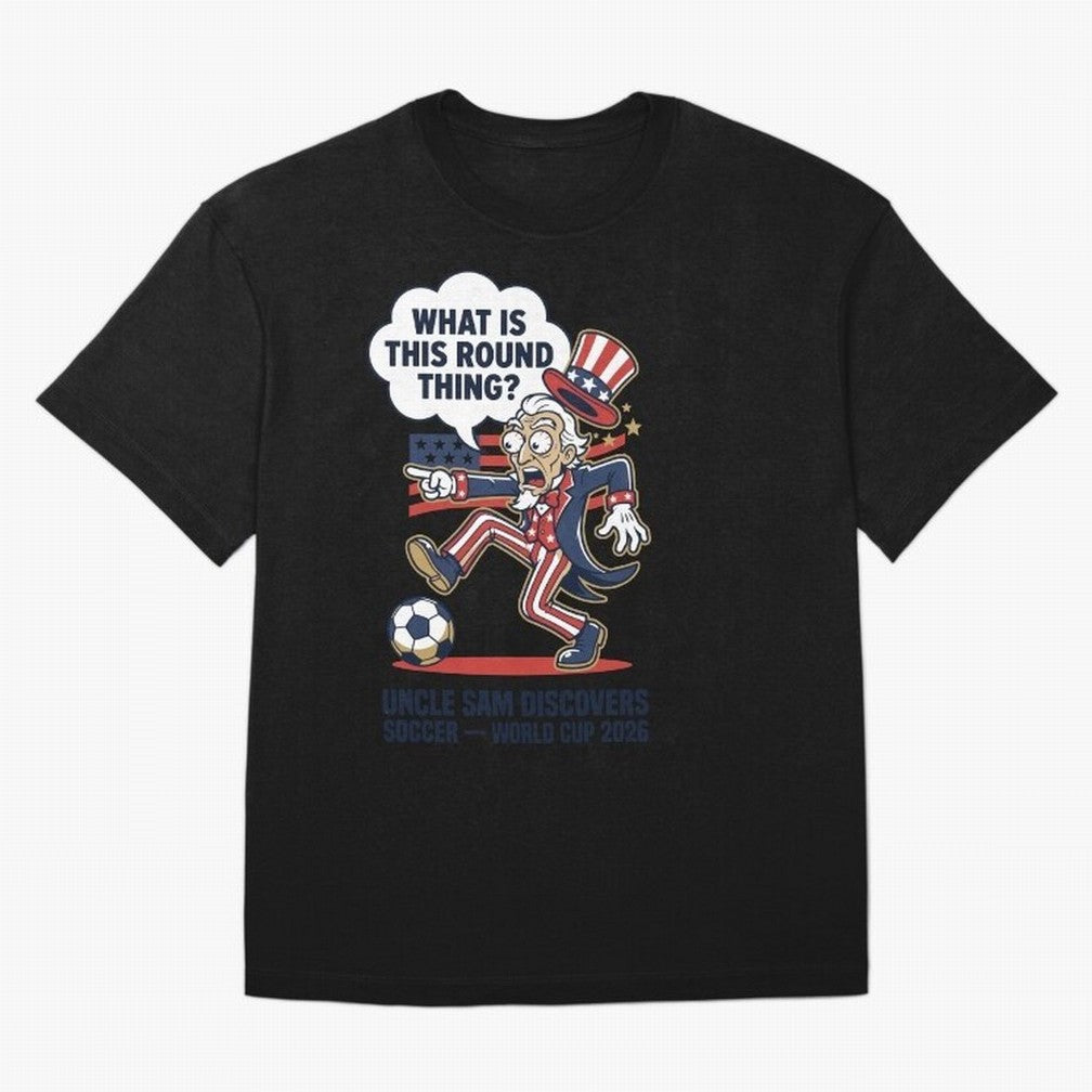 Uncle Sam Discovers Soccer ¡ª What Is This Round Thing V1 Classic T-Shirt Honor Champions and Dreams in FIFA World Cup 2026 Made for Haaland and Mbappe, England, France and Netherlands Energy, Football Festival Excitement, Trophy Ambitions, Country