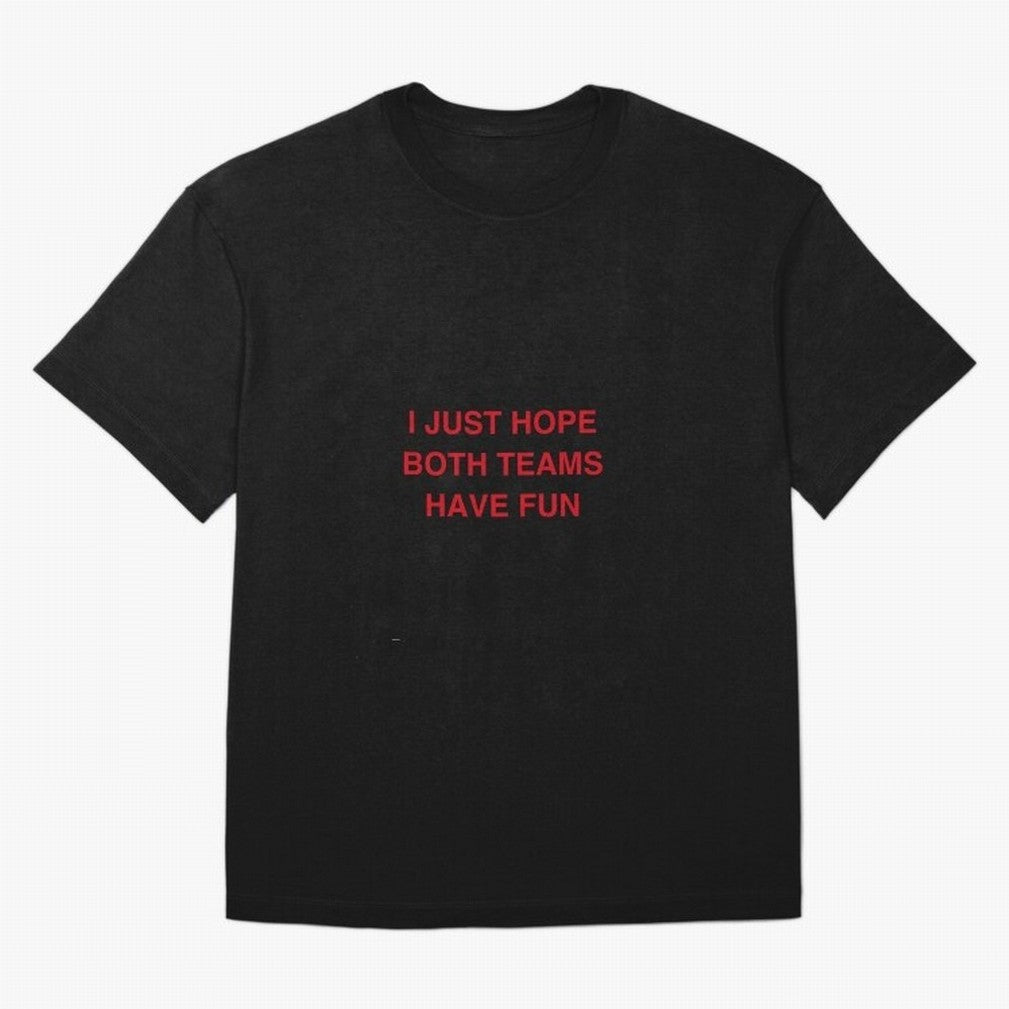 I just hope both teams have fun! Oversized T-Shirt Stand with FIFA World Cup 2026 USA Canada Mexico for Fans of Messi, Neymar and Mbappe and France, Bringing Tournament Hype, Historic Matchups, Family Viewing Parties and Global Sports Pride; Built