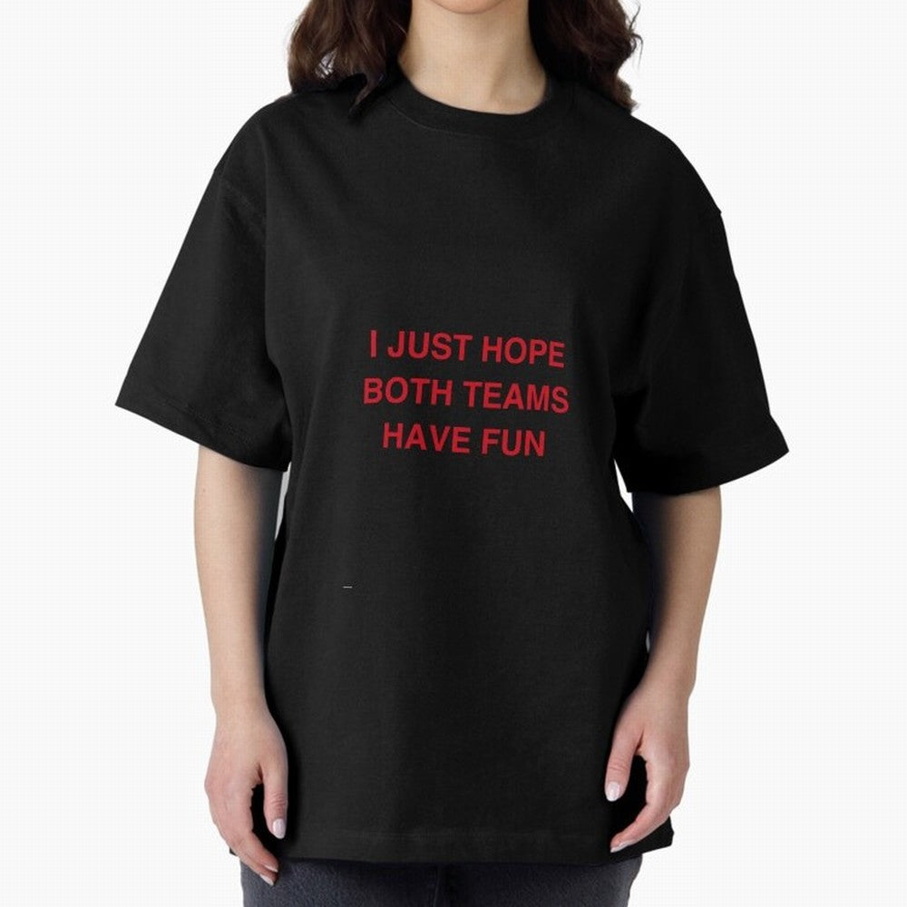 I just hope both teams have fun! Oversized T-Shirt Stand with FIFA World Cup 2026 USA Canada Mexico for Fans of Messi, Neymar and Mbappe and France, Bringing Tournament Hype, Historic Matchups, Family Viewing Parties and Global Sports Pride; Built
