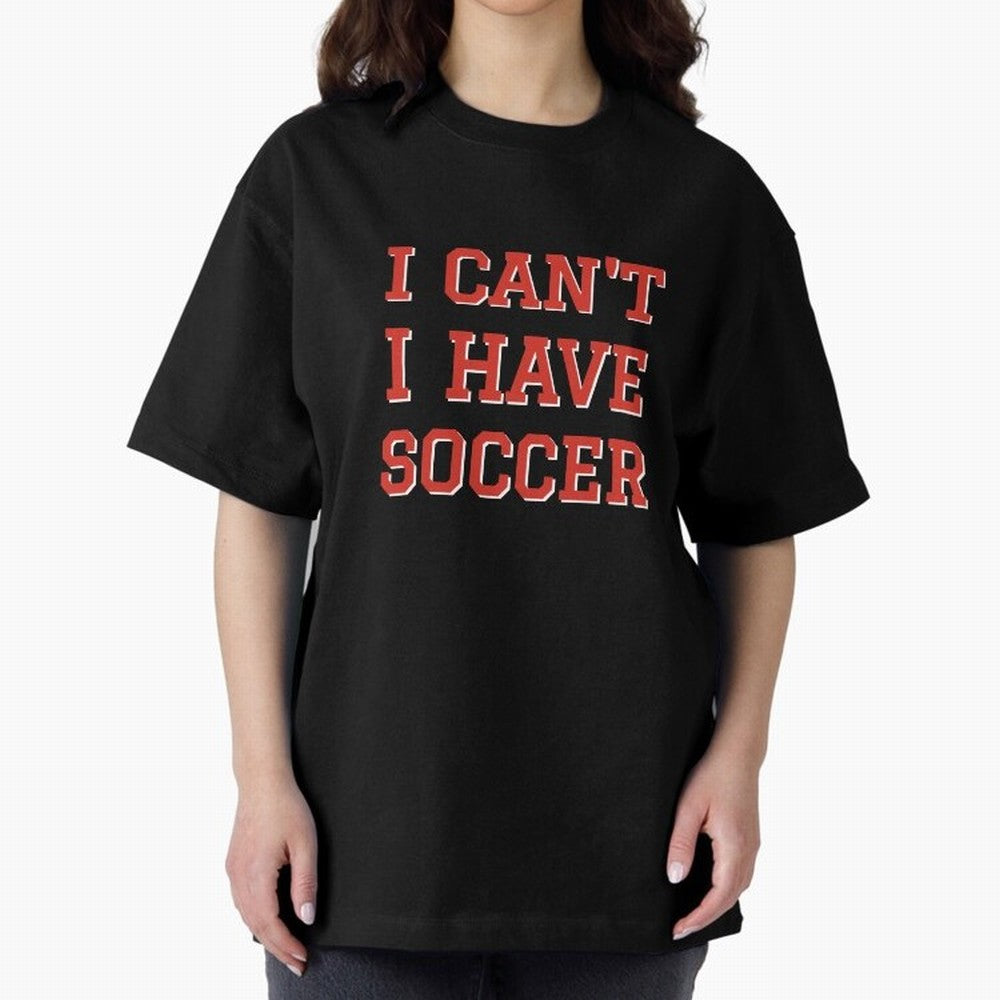 I can't, I have soccer Oversized T-Shirt Bring Global Tournament Vibes to FIFA World Cup 2026 Filled with Cristiano Ronaldo, Brazil, Portugal and Argentina Energy, Fan Favorite Moments, National Team Passion, Big Match Drama and Soccer History;