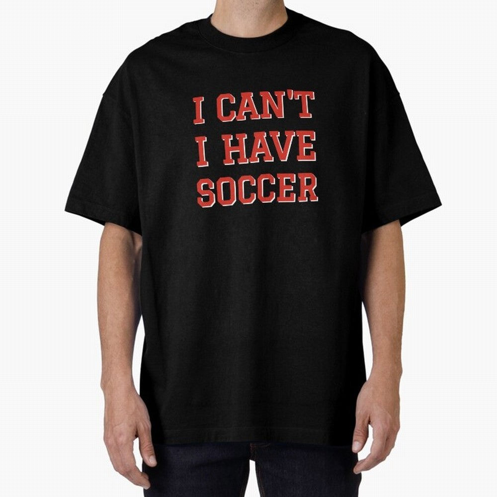 I can't, I have soccer Oversized T-Shirt Bring Global Tournament Vibes to FIFA World Cup 2026 Filled with Cristiano Ronaldo, Brazil, Portugal and Argentina Energy, Fan Favorite Moments, National Team Passion, Big Match Drama and Soccer History;